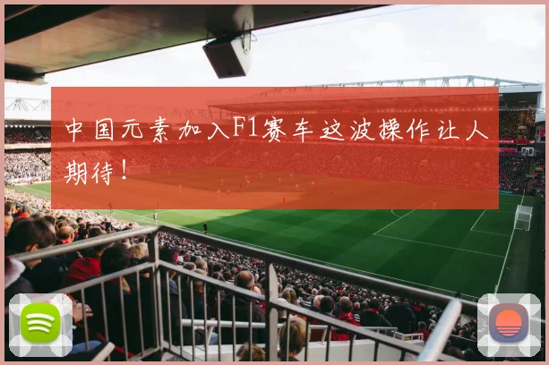 中国元素加入F1赛车这波操作让人期待!