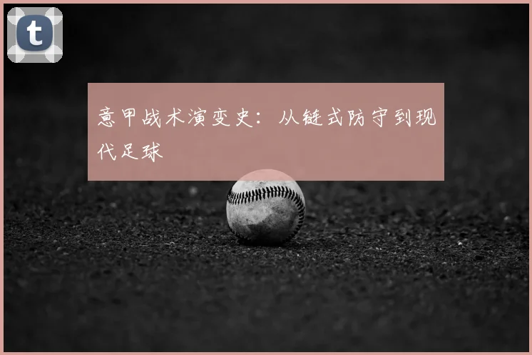 意甲战术演变史：从链式防守到现代足球