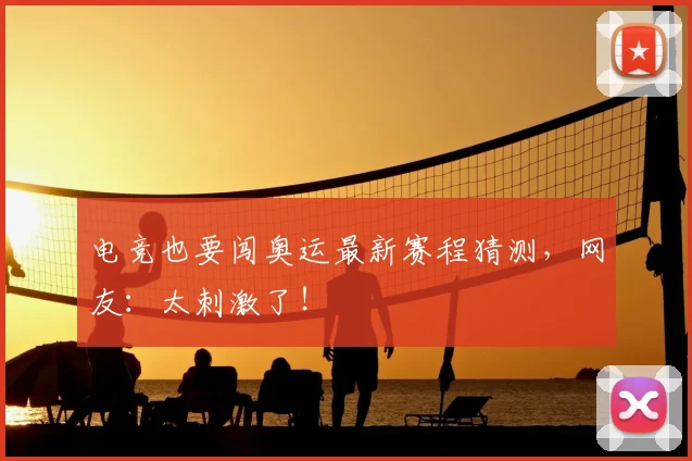 电竞也要闯奥运最新赛程猜测,网友:太刺激了!