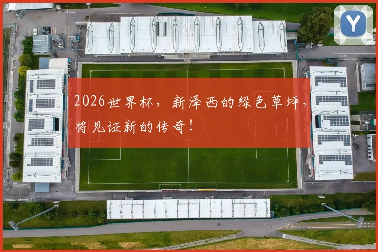 2026世界杯,新泽西的绿色草坪,将见证新的传奇!