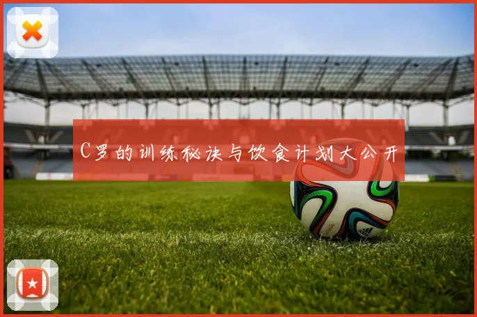 C罗的训练秘诀与饮食计划大公开