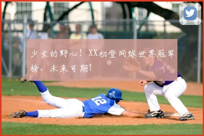 少女的野心！XX初登网球世界冠军榜，未来可期！